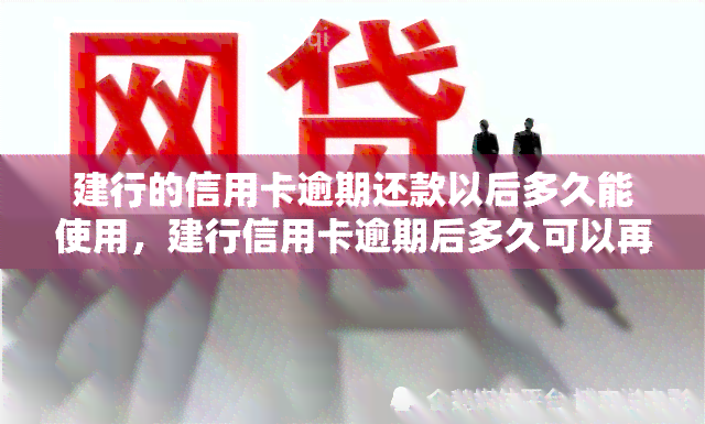 建行的信用卡逾期还款以后多久能使用，建行信用卡逾期后多久可以再次使用？