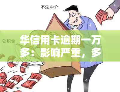 华信用卡逾期一万多：影响严重，多久上？宽限期内如何处理？