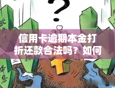 信用卡逾期本金打折还款合法吗？如何计算？怎么处理？2021年最新规定是什么？