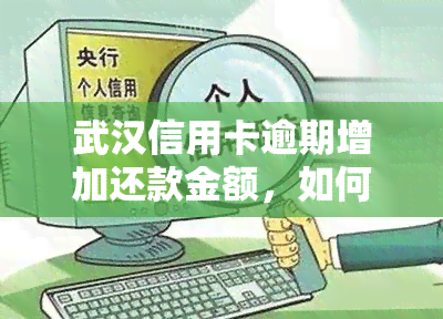 武汉信用卡逾期增加还款金额，如何应对武汉信用卡逾期？增加还款金额是关键！