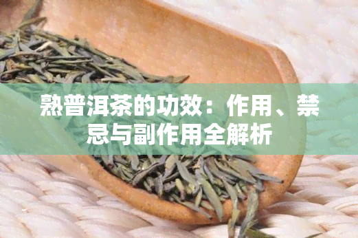 熟普洱茶的功效：作用、禁忌与副作用全解析