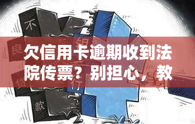 欠信用卡逾期收到法院传票？别担心，教你如何应对与法律责任