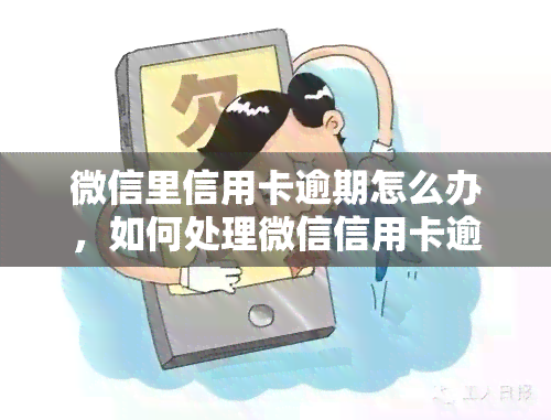 微信里信用卡逾期怎么办，如何处理微信信用卡逾期？解决方案全在这里！