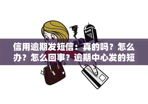 信用逾期发短信：真的吗？怎么办？怎么回事？逾期中心发的短信内容解析