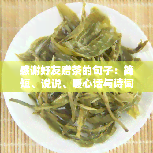 感谢好友赠茶的句子：简短、说说、暖心话与诗词，表达对朋友的感激之情