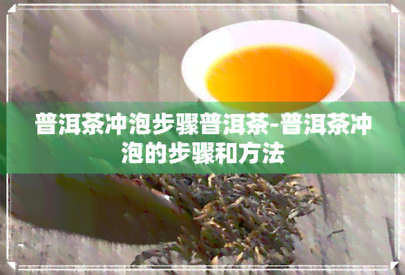 普洱茶冲泡步骤普洱茶-普洱茶冲泡的步骤和方法