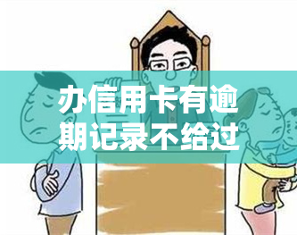 办信用卡有逾期记录不给过：如何解决？