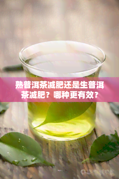 熟普洱茶减肥还是生普洱茶减肥？哪种更有效？