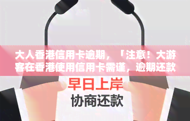 大人信用卡逾期，「注意！大游客在使用信用卡需谨，逾期还款后果严重」