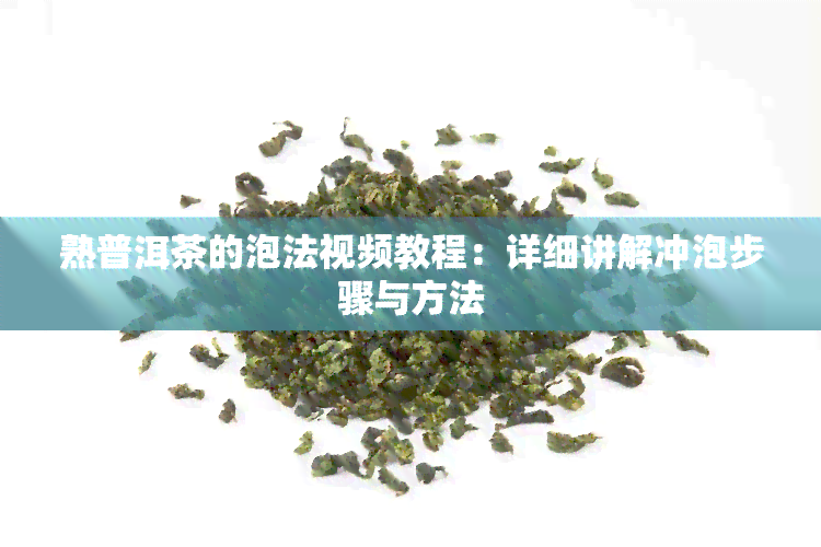 熟普洱茶的泡法视频教程：详细讲解冲泡步骤与方法