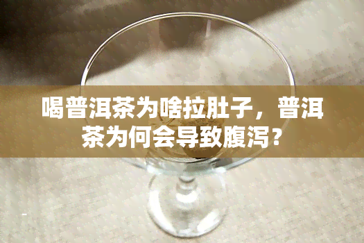 喝普洱茶为啥拉肚子，普洱茶为何会导致腹泻？