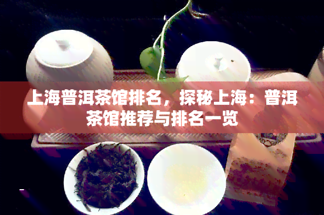 上海普洱茶馆排名，探秘上海：普洱茶馆推荐与排名一览