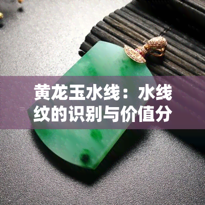 黄龙玉水线：水线纹的识别与价值分析