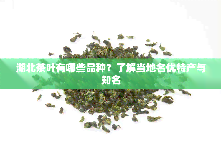 湖北茶叶有哪些品种？了解当地名优特产与知名