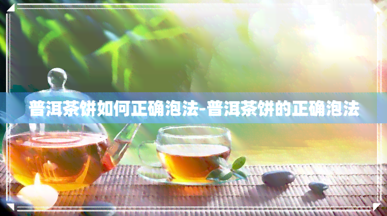 普洱茶饼如何正确泡法-普洱茶饼的正确泡法