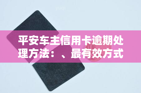 平安车主信用卡逾期处理方法：、最有效方式及期还款日期限