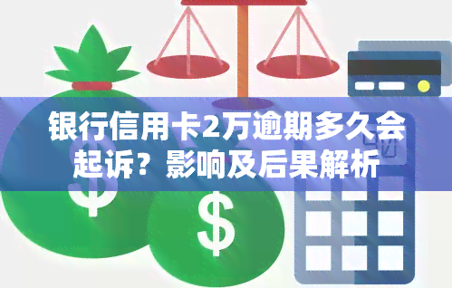 银行信用卡2万逾期多久会起诉？影响及后果解析