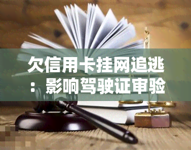 欠信用卡挂网追逃：影响驾驶证审验及处理方式