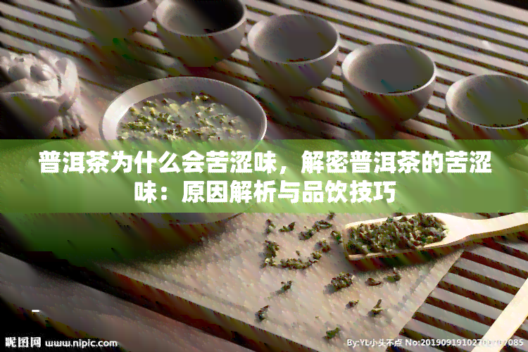 普洱茶为什么会苦涩味，解密普洱茶的苦涩味：原因解析与品饮技巧