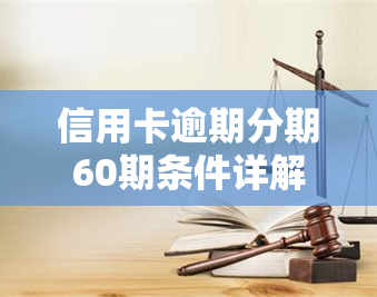 信用卡逾期分期60期条件详解：最新要求及流程，60块钱逾期怎么办？