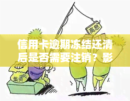 信用卡逾期冻结还清后是否需要注销？影响与解决方法全解析