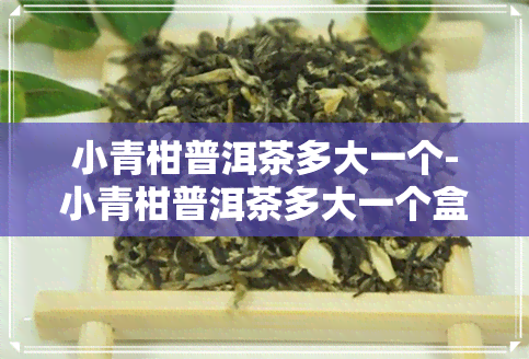 小青柑普洱茶多大一个-小青柑普洱茶多大一个盒子