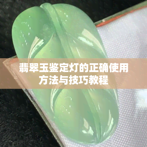 翡翠玉鉴定灯的正确使用方法与技巧教程