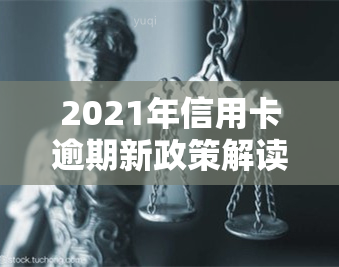 2021年信用卡逾期新政策解读与最新规定