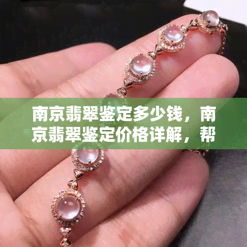 南京翡翠鉴定多少钱，南京翡翠鉴定价格详解，帮你了解市场行情