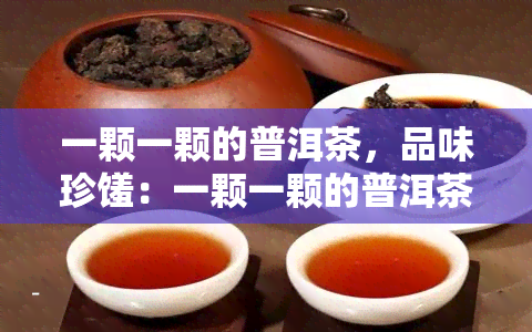 一颗一颗的普洱茶，品味珍馐：一颗一颗的普洱茶之旅