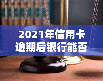 2021年信用卡逾期后银行能否收取罚息？逾期利息如何计算？是否构成犯罪？