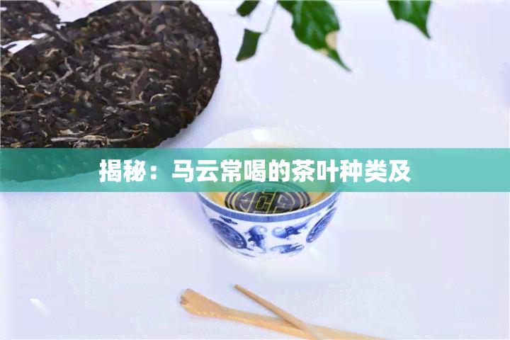 揭秘：马云常喝的茶叶种类及