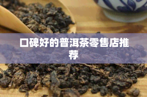 口碑好的普洱茶零售店推荐