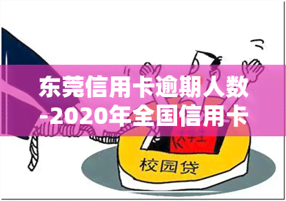 东莞信用卡逾期人数-2020年全国信用卡逾期大概多少人