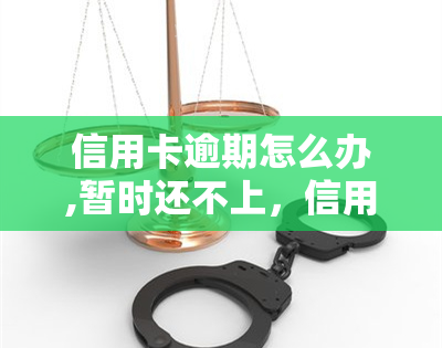 信用卡逾期怎么办,暂时还不上，信用卡逾期，还款困难？教你应对策略！