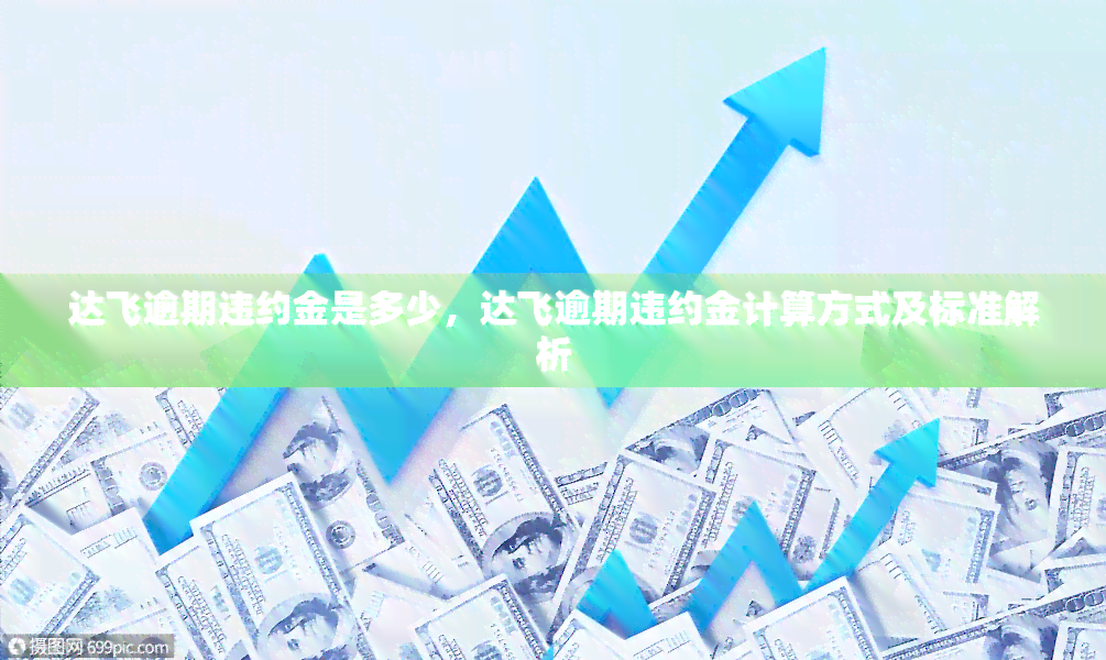 达飞逾期违约金是多少，达飞逾期违约金计算方式及标准解析