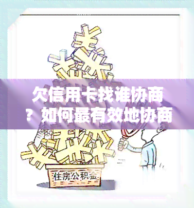 欠信用卡找谁协商？如何最有效地协商还款、还本金及长还款期限？