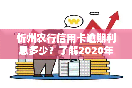 忻州农行信用卡逾期利息多少？了解2020年新法规及逾期后果