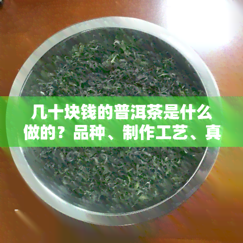 几十块钱的普洱茶是什么做的？品种、制作工艺、真假辨别全知道！