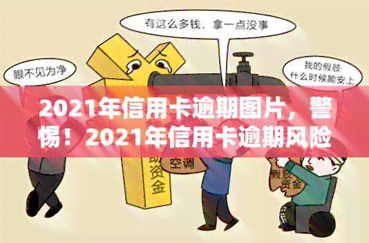 2021年信用卡逾期图片，警惕！2021年信用卡逾期风险，这些图片揭示了你需要知道的一切