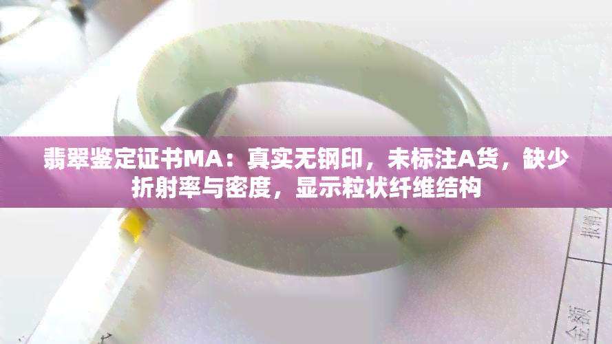 翡翠鉴定证书MA：真实无钢印，未标注A货，缺少折射率与密度，显示粒状纤维结构