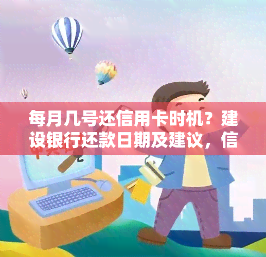 每月几号还信用卡时机？建设银行还款日期及建议，信用卡多久还款一次，怎么轻松还清？