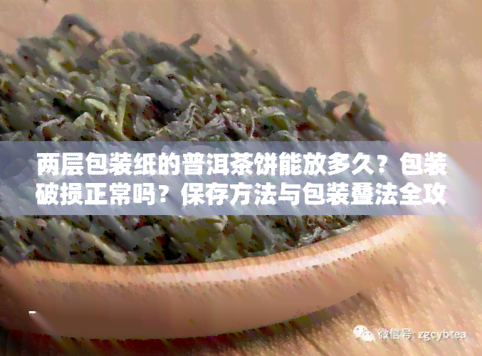 两层包装纸的普洱茶饼能放多久？包装破损正常吗？保存方法与包装叠法全攻略！