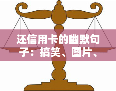 还信用卡的幽默句子：搞笑、图片、简短、子与语录全收录