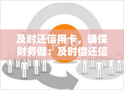 及时还信用卡，确保财务健：及时偿还信用卡的重要性