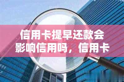 信用卡提早还款会影响信用吗，信用卡提早还款会否影响信用记录？你需要了解的事