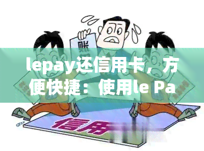 lepay还信用卡，方便快捷：使用le Pay偿还信用卡