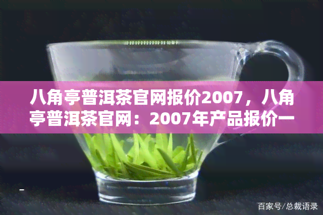 八角亭普洱茶官网报价2007，八角亭普洱茶官网：2007年产品报价一览