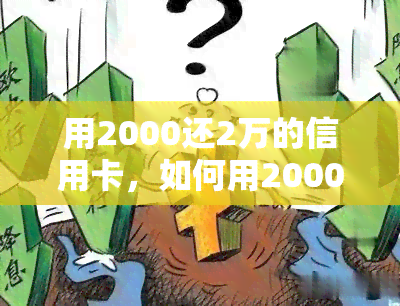 用2000还2万的信用卡，如何用2000元偿还2万元的信用卡？