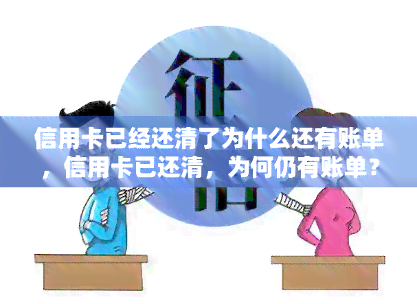 信用卡已经还清了为什么还有账单，信用卡已还清，为何仍有账单？原因解析